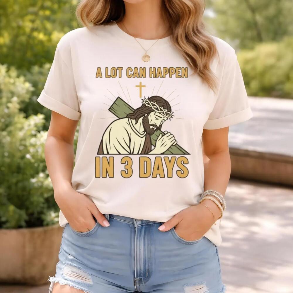 Christian Easter Shirt A Lot Can Happen In 3 Days Tee
